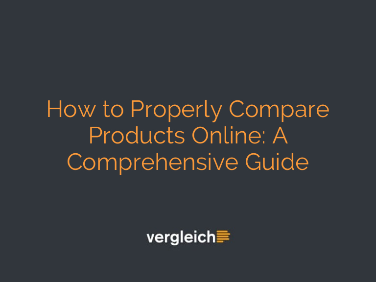 How to Properly Compare Products Online: A Comprehensive Guide