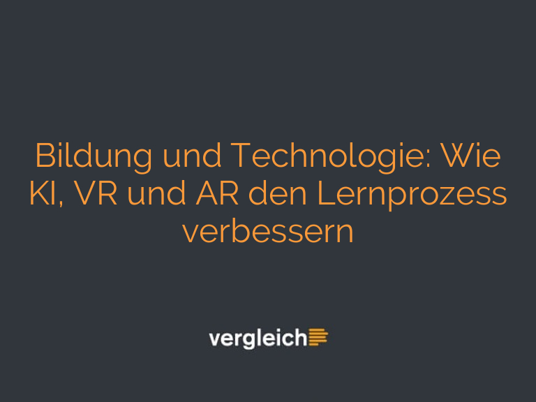 Bildung und Technologie: Wie KI, VR und AR den Lernprozess verbessern