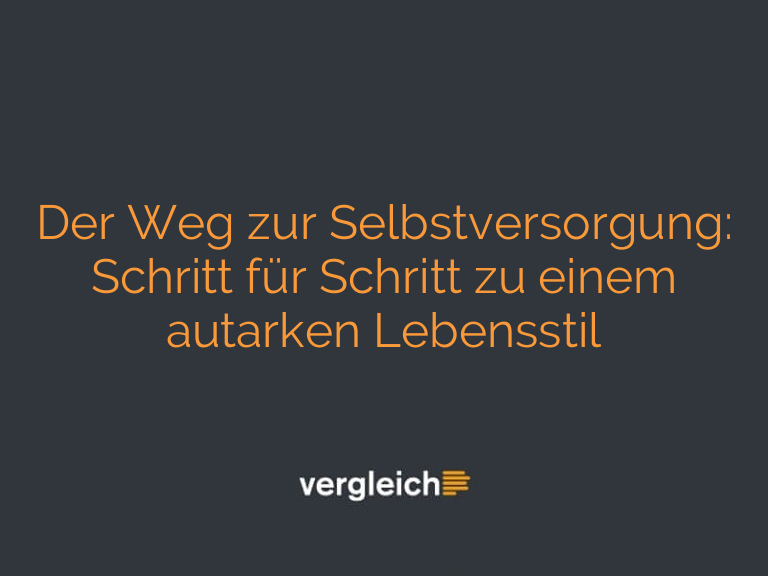 Der Weg zur Selbstversorgung: Schritt für Schritt zu einem autarken Lebensstil