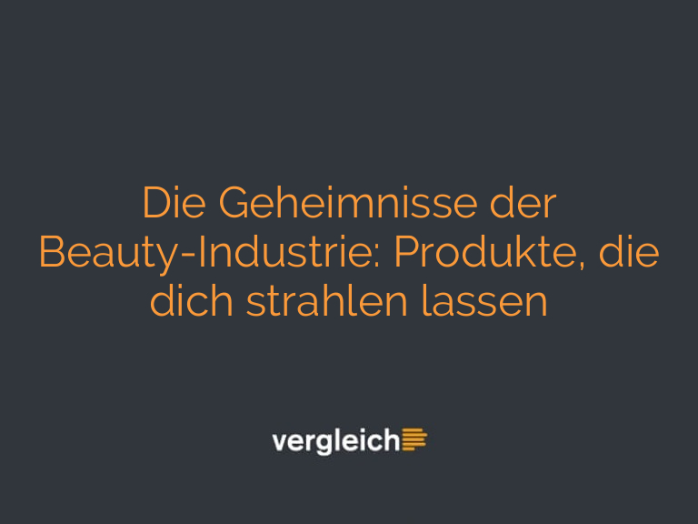 Die Geheimnisse der Beauty-Industrie: Produkte, die dich strahlen lassen