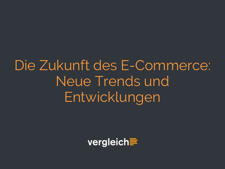 Die Zukunft des E-Commerce: Neue Trends und Entwicklungen