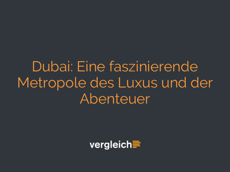 Dubai: Eine faszinierende Metropole des Luxus und der Abenteuer