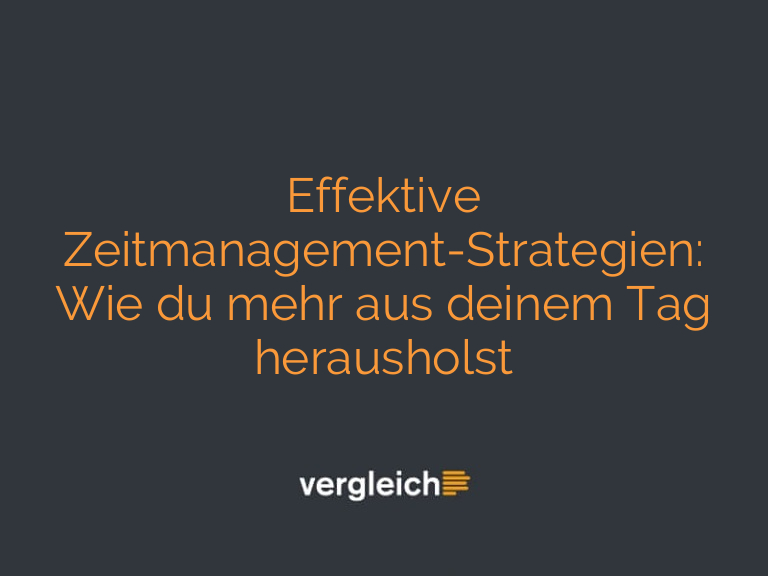 Effektive Zeitmanagement-Strategien: Wie du mehr aus deinem Tag herausholst