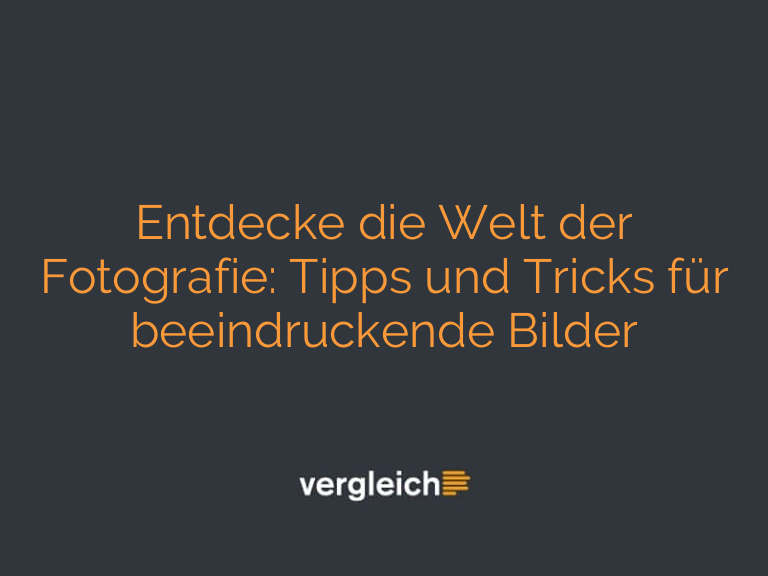 Entdecke die Welt der Fotografie: Tipps und Tricks für beeindruckende Bilder