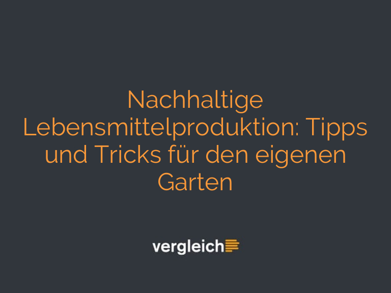 Nachhaltige Lebensmittelproduktion: Tipps und Tricks für den eigenen Garten