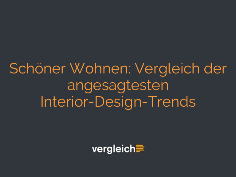 Schöner Wohnen: Vergleich der angesagtesten Interior-Design-Trends